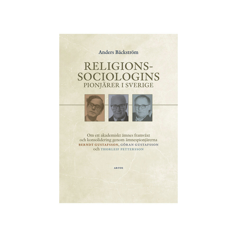 Anders Bäckström Religionssociologins pionjärer i Sverige : om ett akademiskt ämnes framväxt och konsolidering genom ämnespionjärerna Ber...