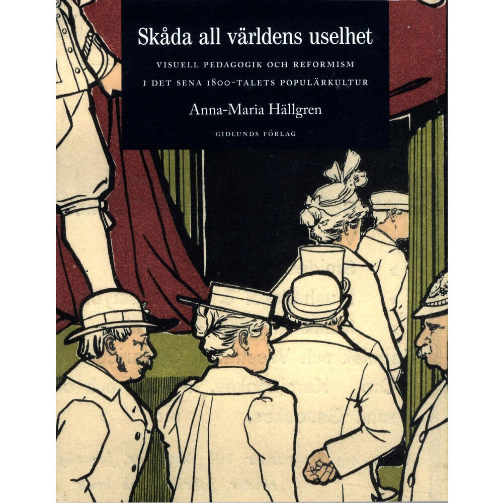 Anna-Maria Hällgren Skåda all världens uselhet : visuell pedagogik och reformism i det sena 1800-talets populärkultur (bok, danskt band)