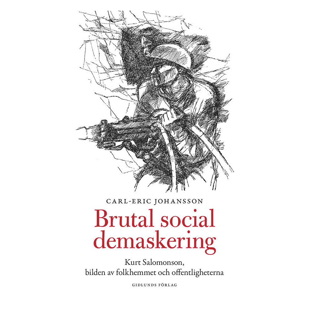 Carl-Eric Johansson Brutal social demaskering : Kurt Salomonsson, bilden av folkhemmet och offentligheterna (inbunden)