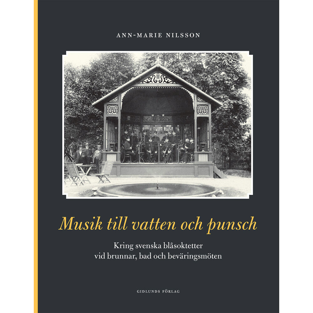 Ann-Marie Nilsson Musik till vatten och punsch : kring svenska blåsoktetter vid brunnar, bad och beväringsmöten (inbunden)