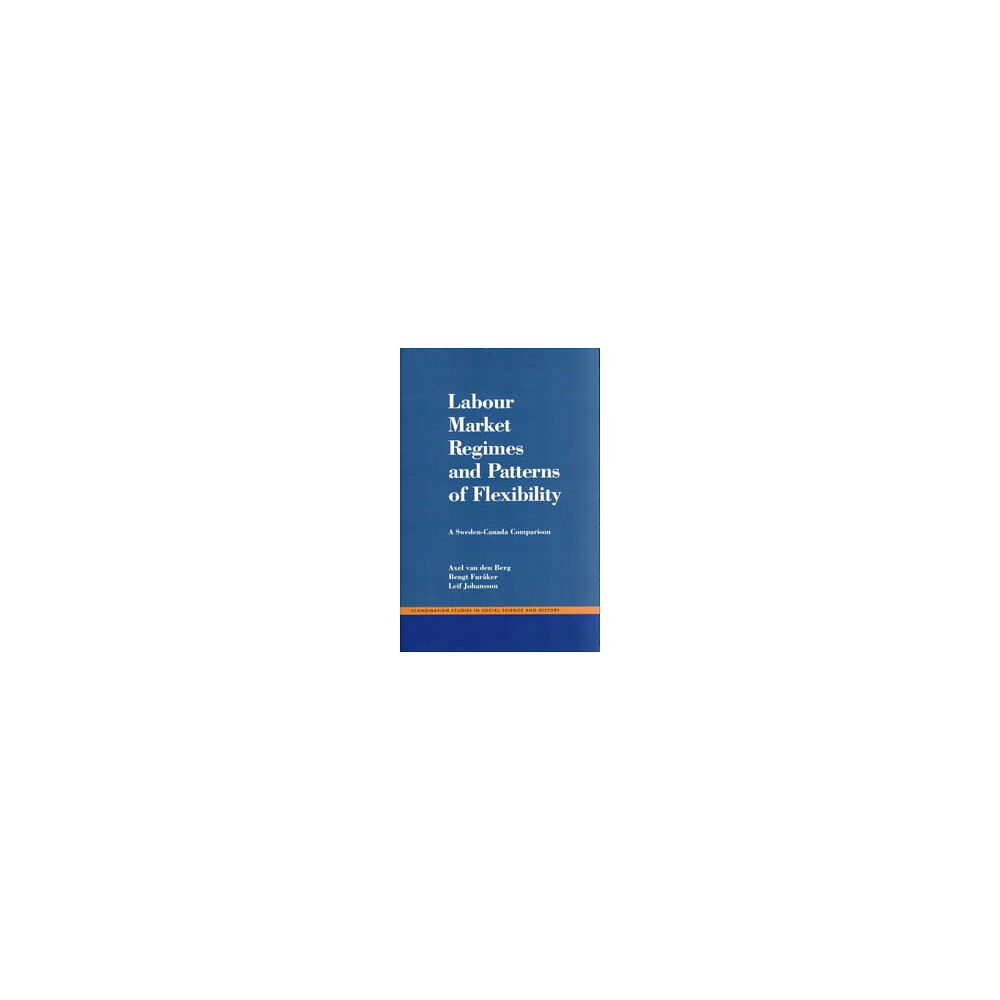 Axel Van Den Berg Labour Market Regimes And Patterns Of Flexibility : A Sweden - Canada Compa (häftad, eng)