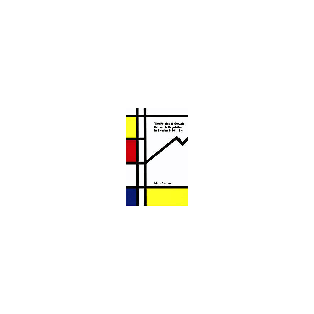 Mats Benner Politics Of Growth : Economic Regulation In Sweden 1930-1994 (häftad, eng)