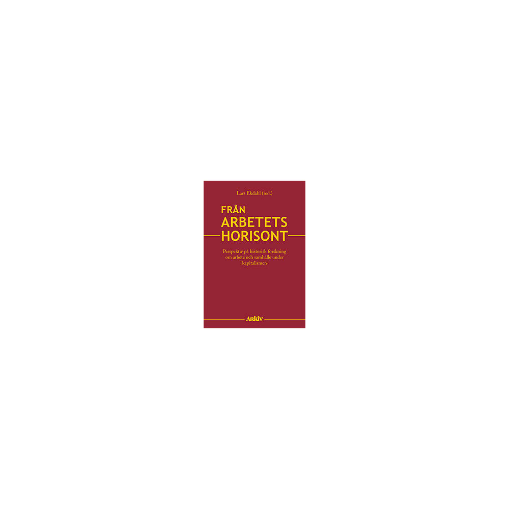 Arkiv förlag/A-Z förlag Från arbetets horisont : perspektiv på historisk forskning om arbete och samhälle under kapitalismen (inbunden)