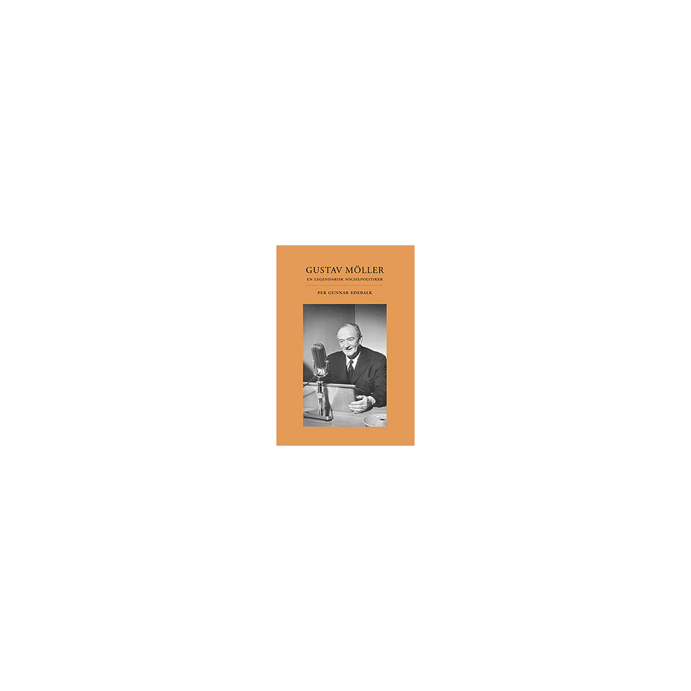 Per Gunnar Edebalk Gustav Möller : en legendarisk socialpolitiker (bok, danskt band)