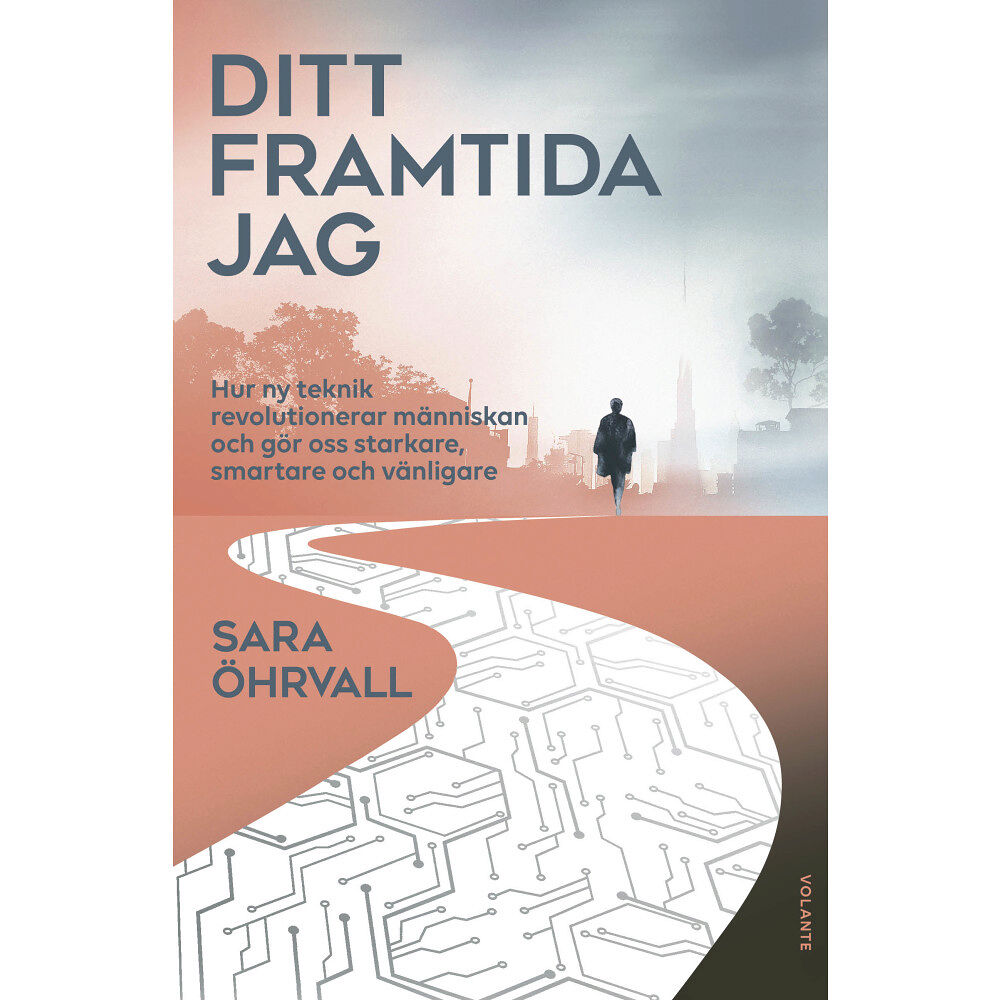 Sara Öhrvall Ditt framtida jag : hur ny teknik revolutionerar människan och gör oss starkare, smartare och vänligare (inbunden)