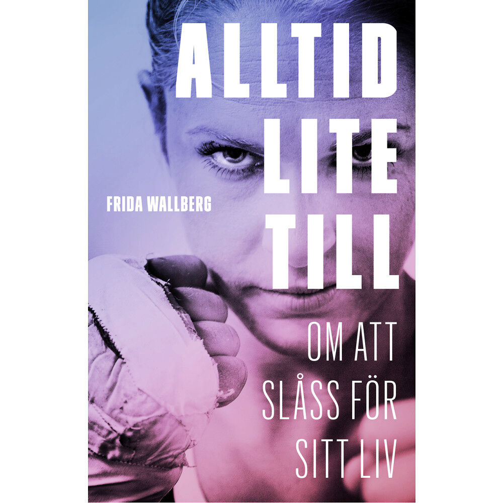 Frida Wallberg Alltid lite till : om att slåss för sitt liv (inbunden)
