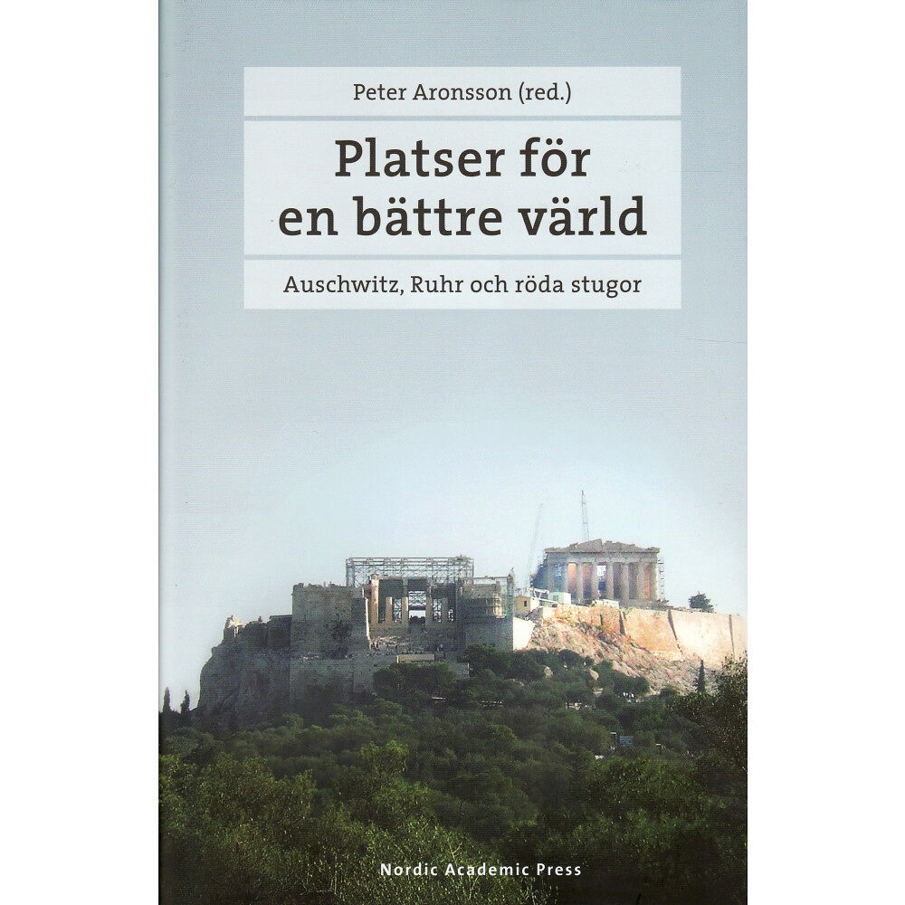 Peter Aronsson Platser för en bättre värld : Auschwitz, Ruhr och röda stugor (inbunden)