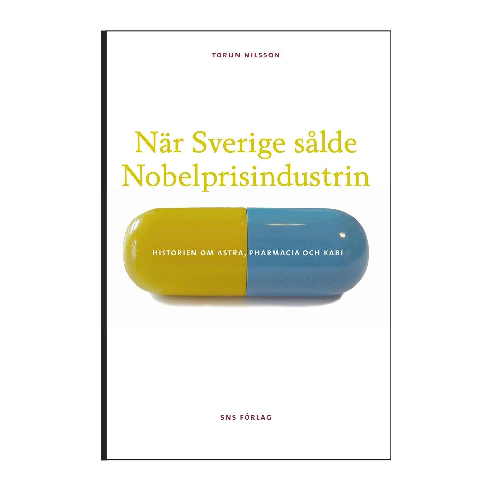 SNS Förlag När Sverige sålde Nobelprisindustrin : historien om Astra, Pharmacia och Kabi (bok, danskt band)