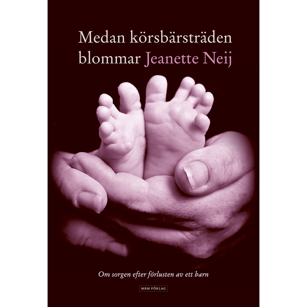 Jeanette Neij Medan körsbärsträden blommar : om sorgen efter förlusten av ett barn (inbunden)