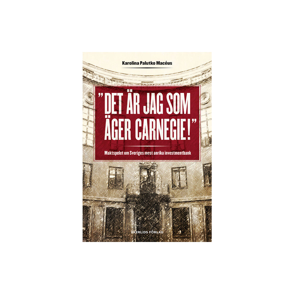 Karolina Palutko Macéus Det är jag som äger Carnegie! : maktspelet om Sveriges mest anrika investmentbank (inbunden)