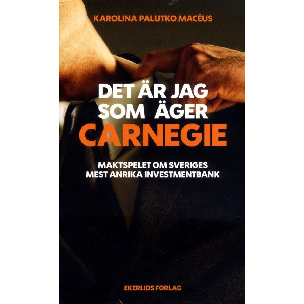 Karolina Palutko Macéus Det är jag som äger Carnegie : maktspelet om Svergies största investmentbank (pocket)