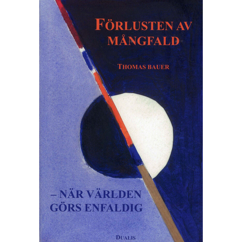 Thomas Bauer Förlusten av mångfald : när världen görs enfaldig (inbunden)