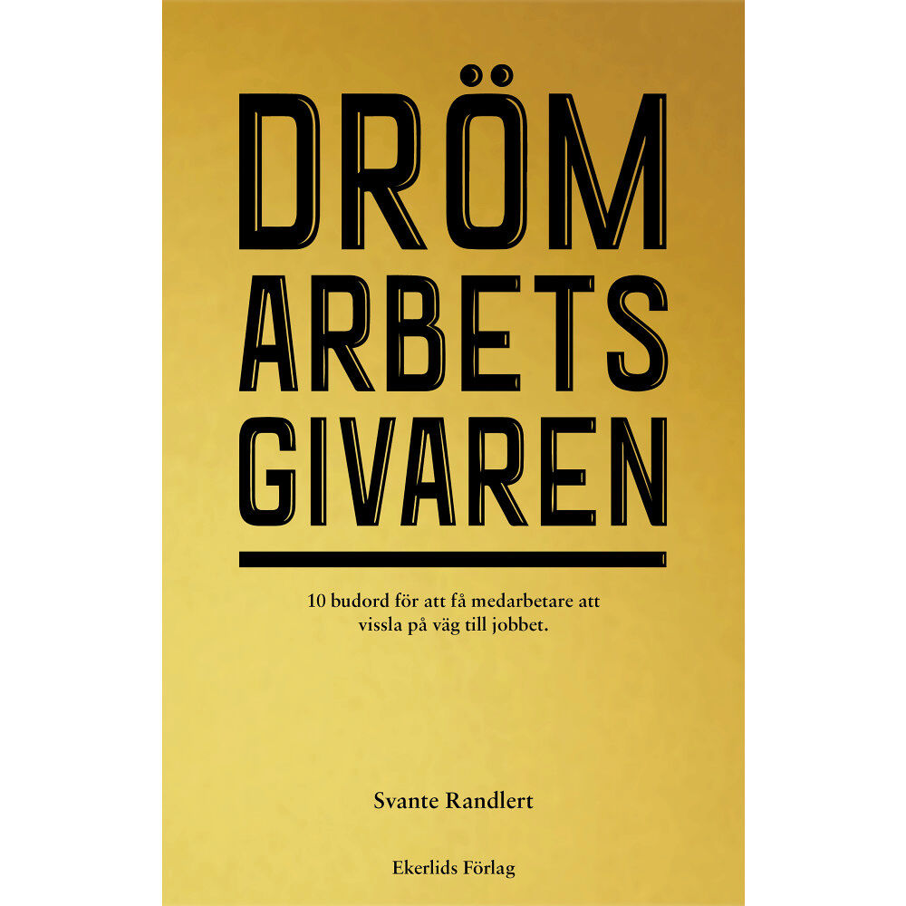 Svante Randlert Drömarbetsgivaren : 10 budord för att få medarbetare att vissla på väg till jobbet (inbunden)