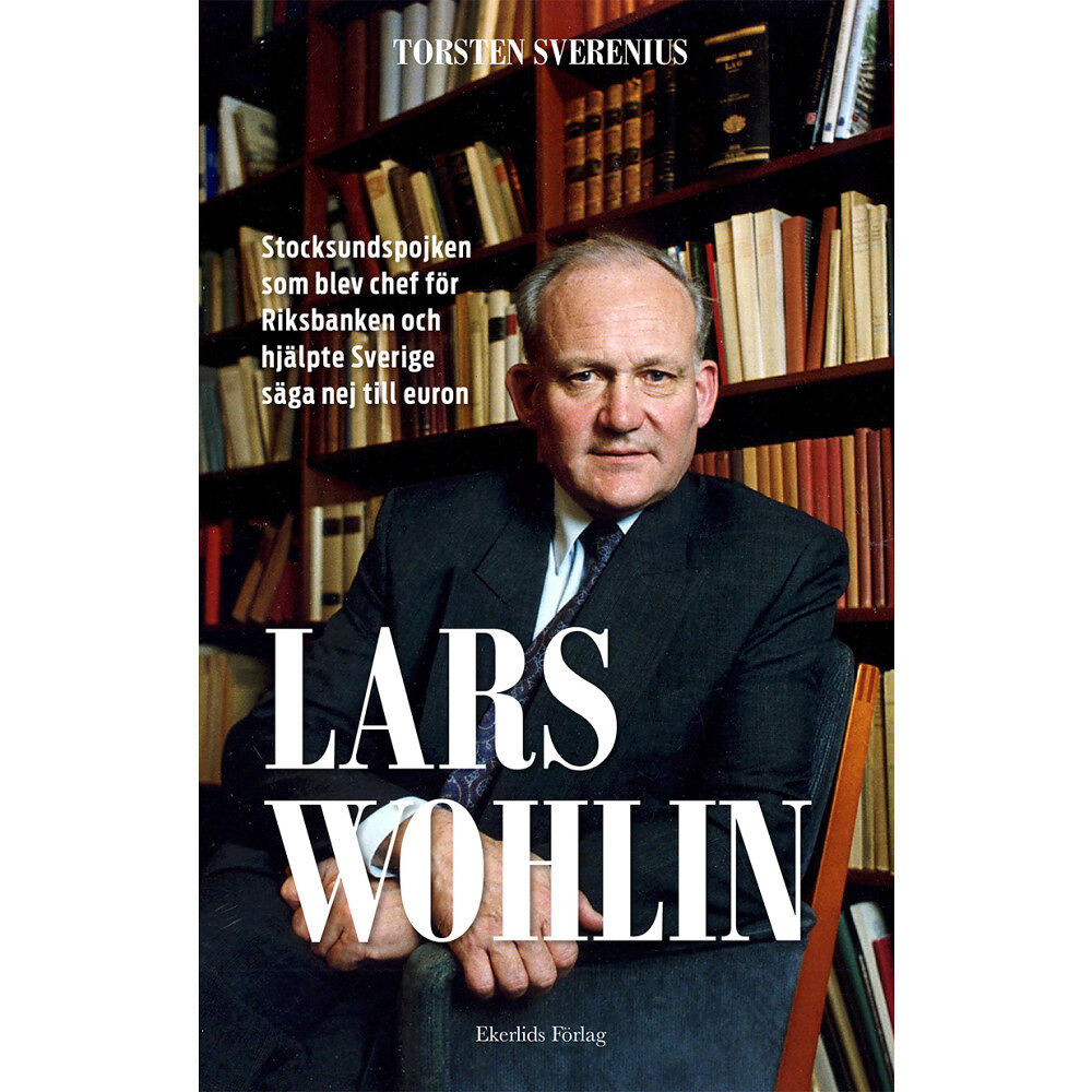 Torsten Sverenius Lars Wohlin : Stocksundspojken som blev chef för Riksbanken och hjälpte Sverige säga nej till euron (inbunden)