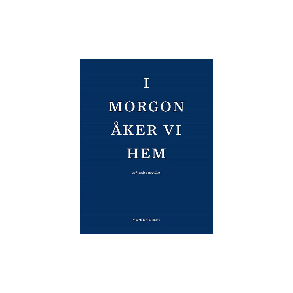 Monika Orski I morgon åker vi hem och andra noveller (inbunden)