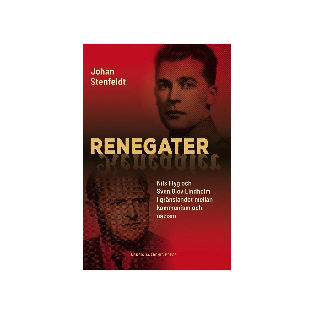 Johan Stenfeldt Renegater : Nils Flyg och Sven Olov Lindholm mellan kommunism och nazism (inbunden)