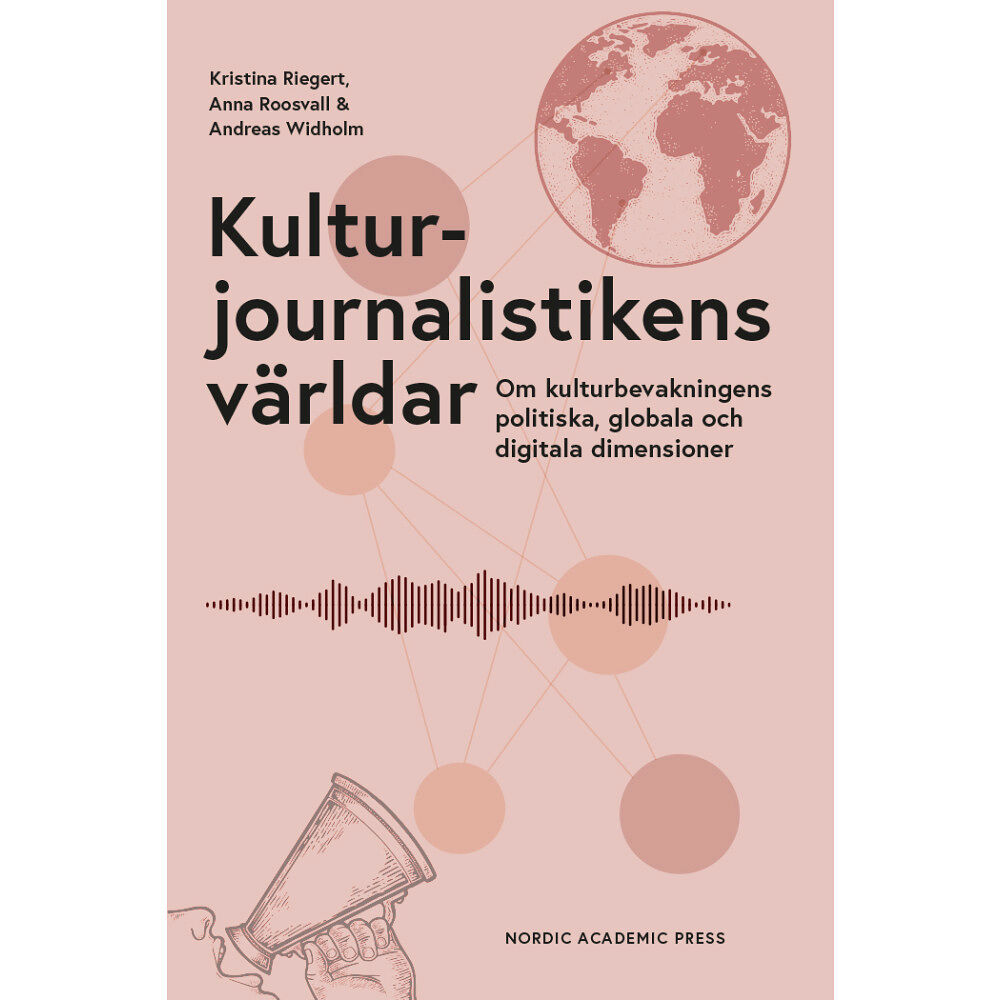Kristina Riegert Kulturjournalistikens världar : om kulturbevakningens politiska, globala och digitala dimensioner (inbunden)