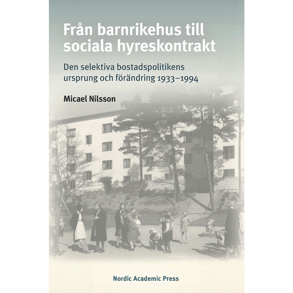 Micael Nilsson Från barnrikehus till sociala hyreskontrakt : den selektiva bostadspolitikens ursprung och förändring 1933-1994 (inbunde...