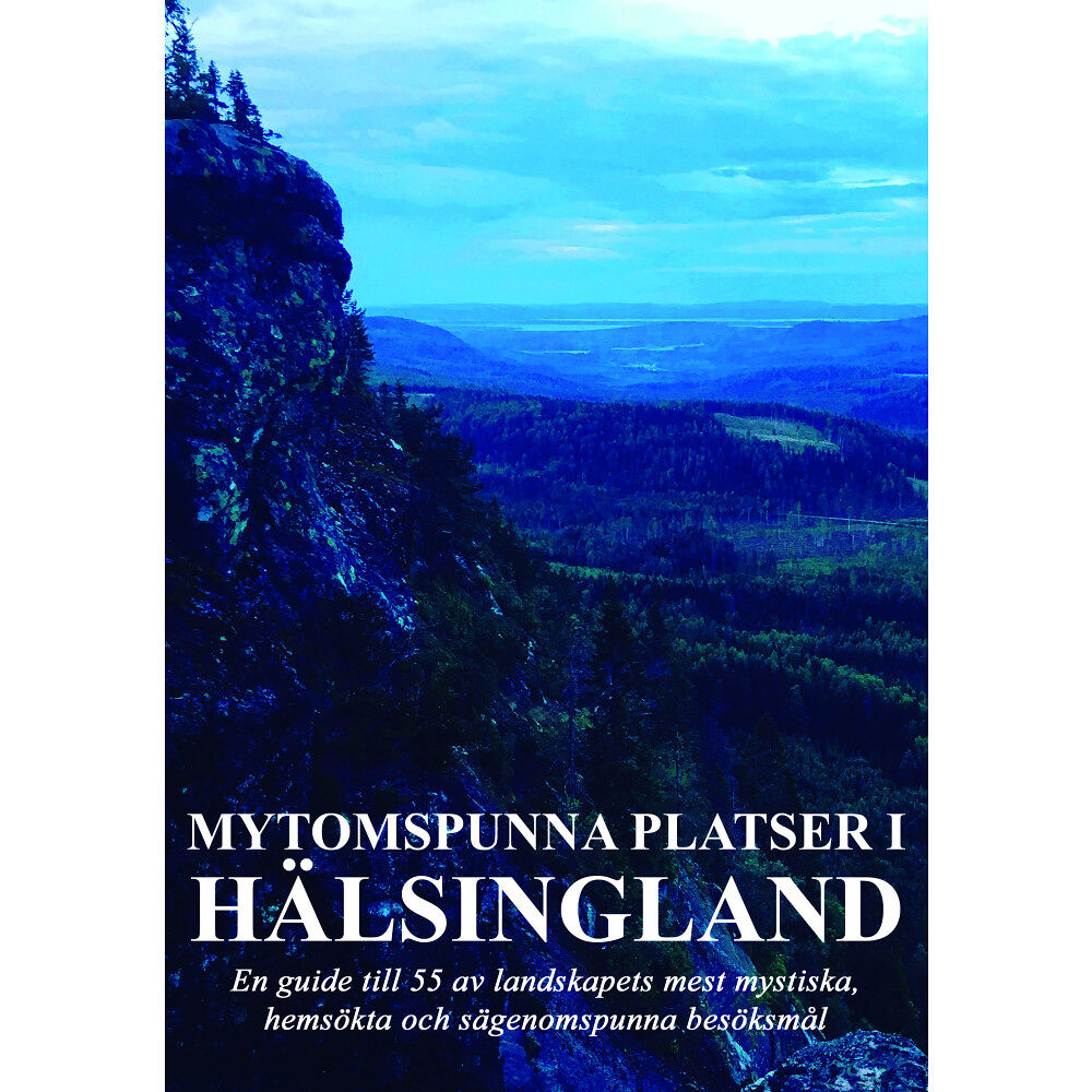 Robert Fors Mytomspunna platser i Hälsingland : en guide till några av landskapets mest mystiska, hemsökta och sägenomspunna besöksm...