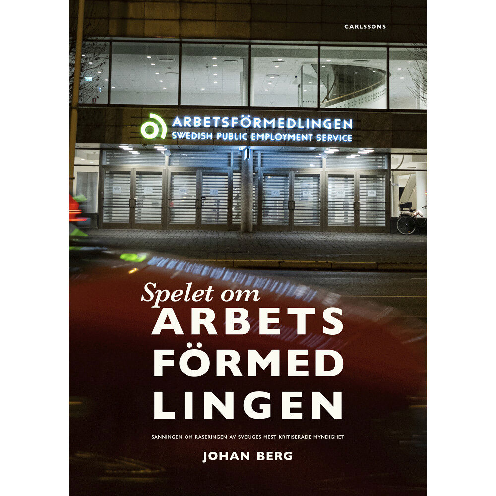 Johan Berg Spelet om Arbetsförmedlingen : sanningen om raseringen av Sveriges mest kritiserade myndighet (häftad)