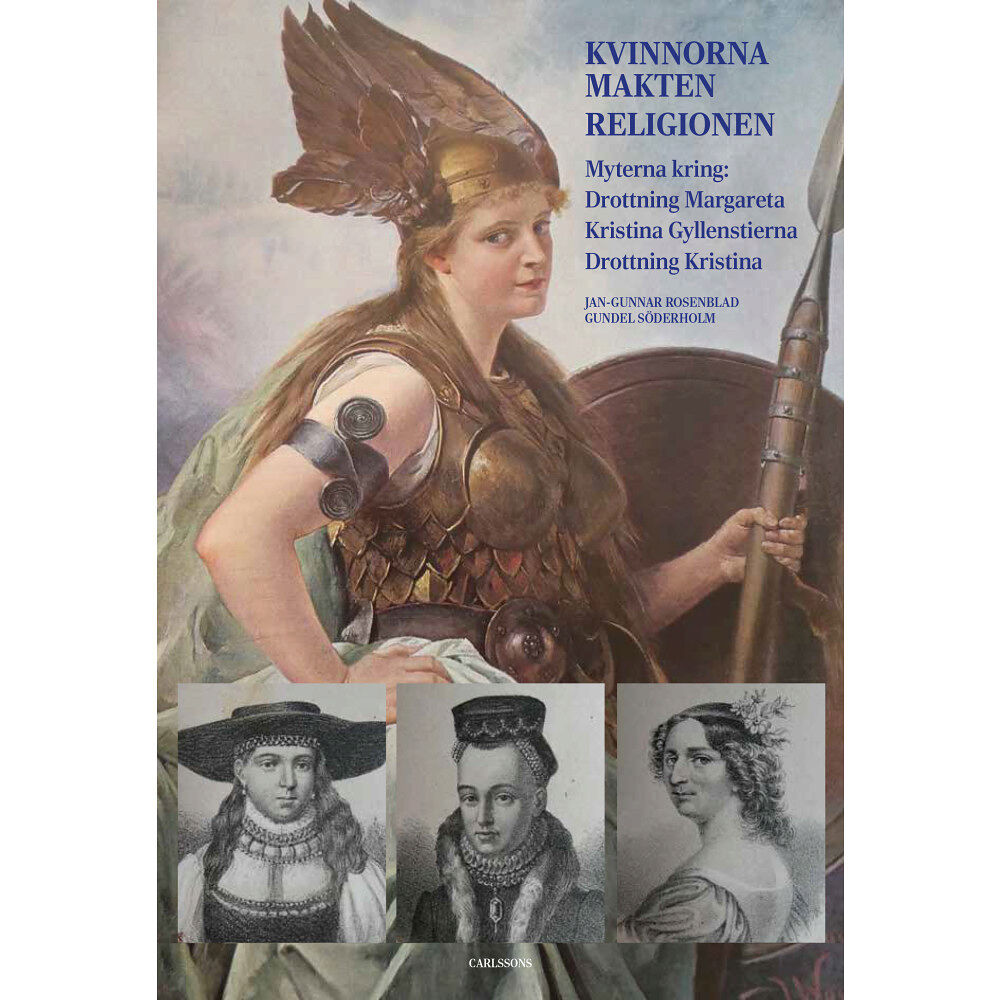 Jan-Gunnar Rosenblad Kvinnorna, makten, religionen : myterna kring drottning Margareta, Kristina Gyllenstierna, drottning Kristina (inbunden)