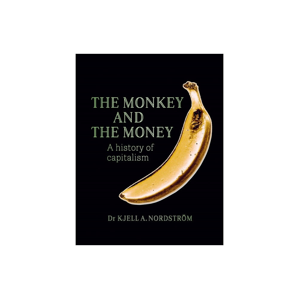 Kjell A. Nordström The monkey and the money : a history of capitalism (bok, danskt band, eng)