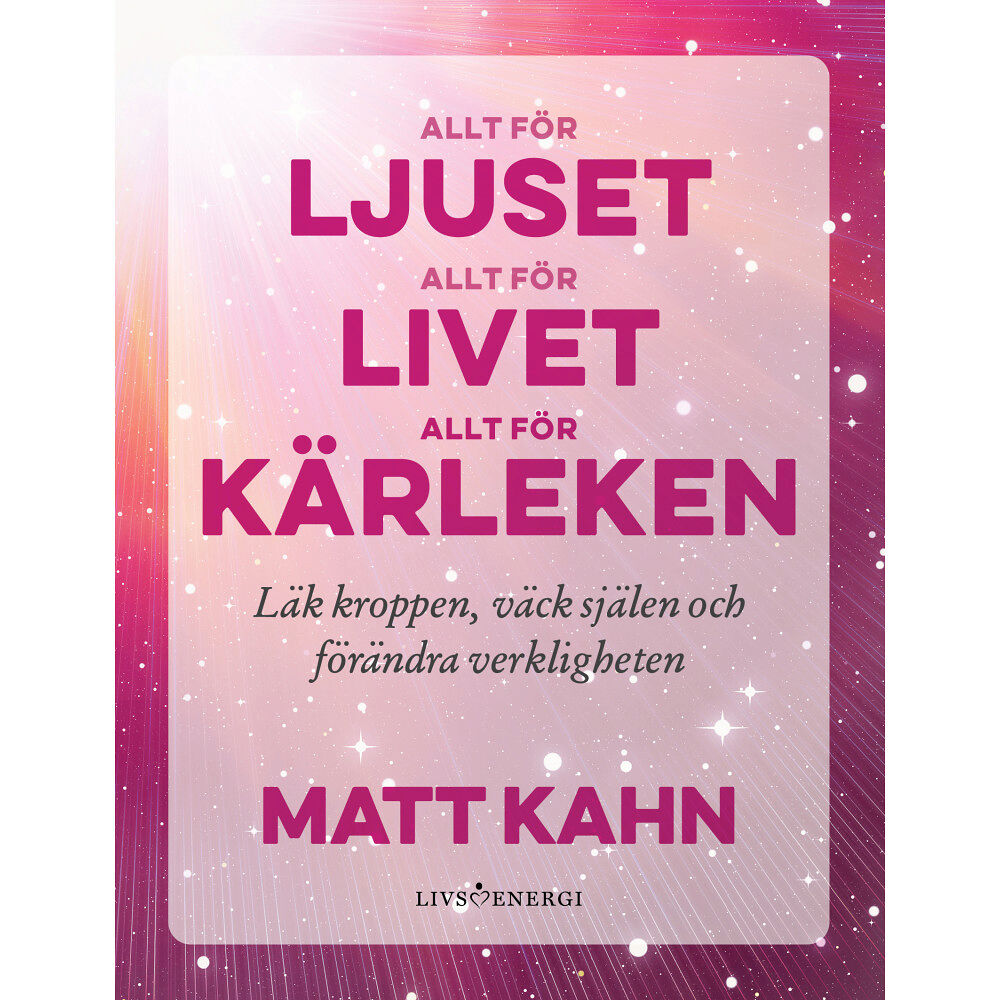 Livsenergi Allt för ljuset, allt för livet, allt för kärleken (inbunden)