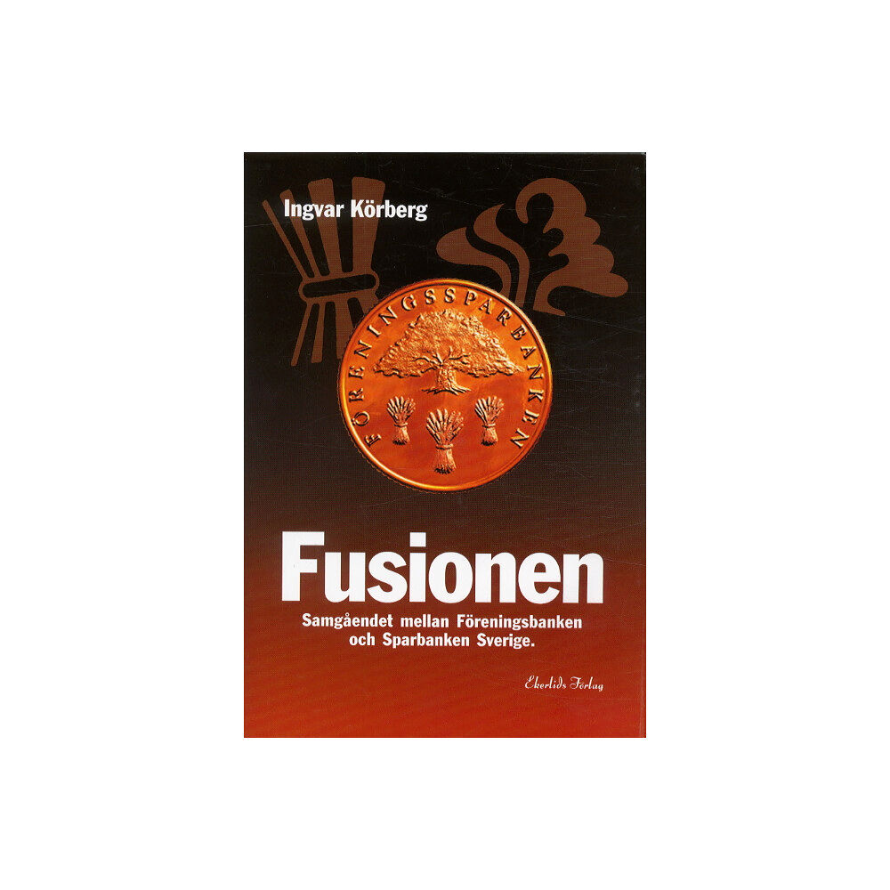 Ingvar Körberg Fusionen - Samgåendet mellan Föreningsbanken och Sparbanken Sverige (inbunden)