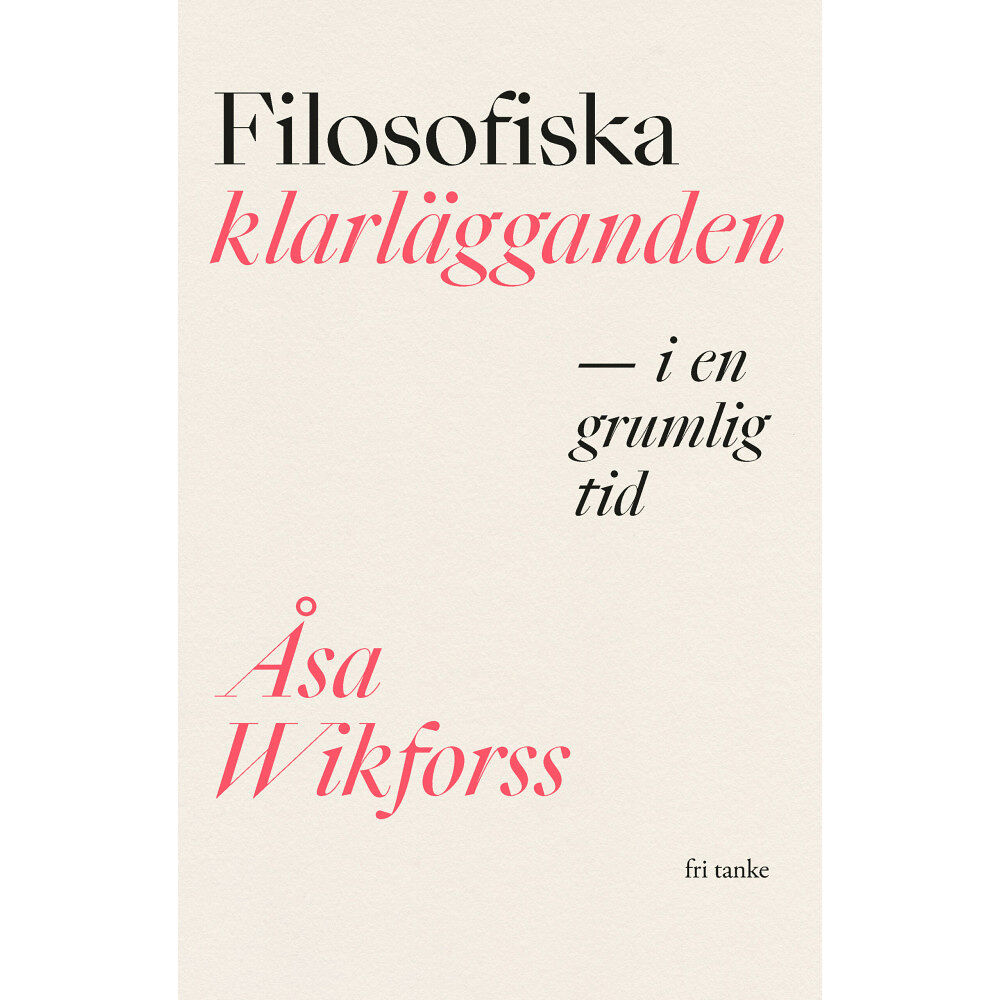 Åsa Wikforss Filosofiska klarlägganden i en grumlig tid (inbunden)