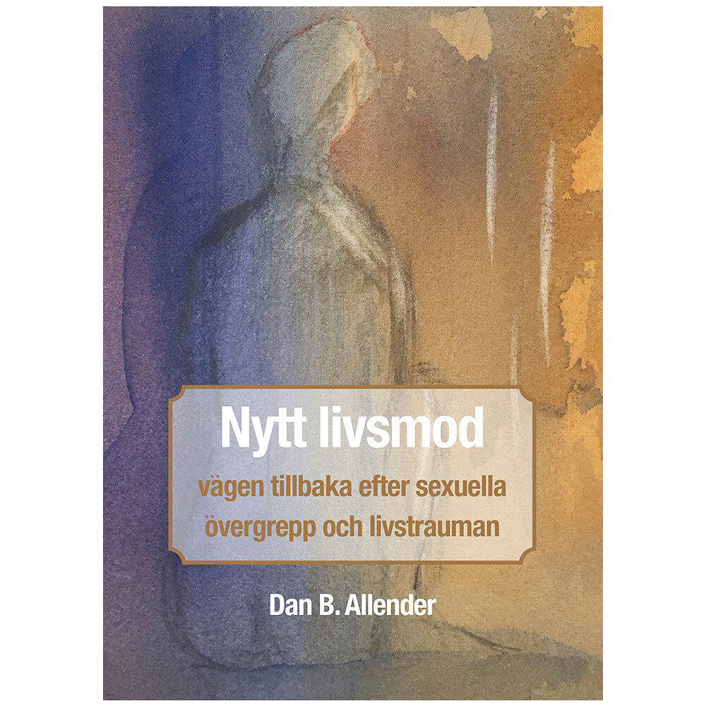 Dan B. Allender Nytt livsmod : vägen tillbaka efter sexuella övergrepp och livstrauman (inbunden)