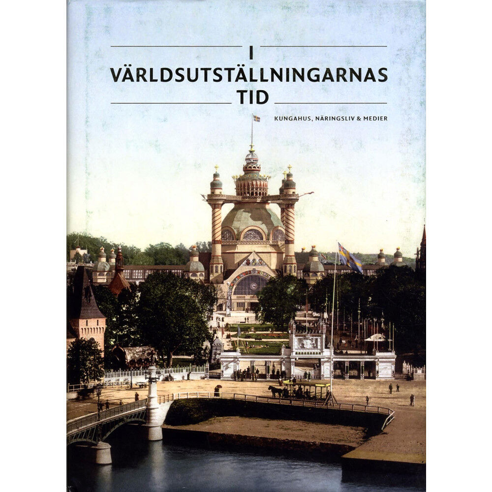 Anders Houltz I världsutställningarnas tid : kungahus, näringsliv & medier (inbunden)