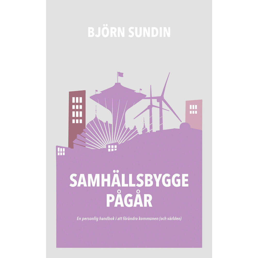 Björn Sundin Samhällsbygge pågår : en personlig handbok i att förändra kommunen (och världen) (bok, danskt band)