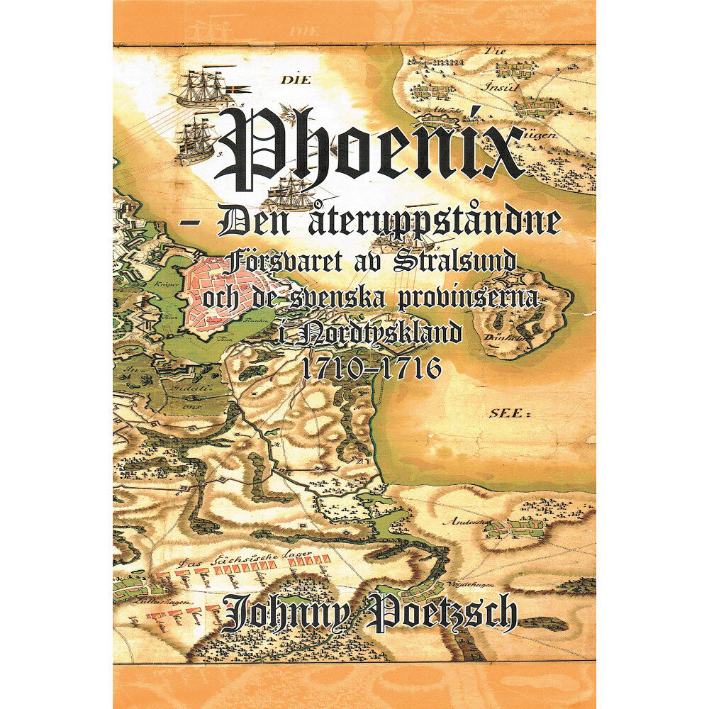 Johnny Poetzsch Phoenix : den återuppståndne - försvaret av Stralsund och de svenska provinserna i Nordtyskland 1710-1716 (inbunden)