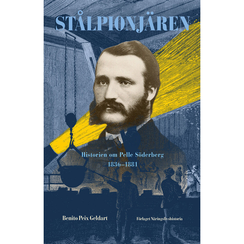 Benito Peix Geldart Stålpionjären : historien om Pelle Söderberg 1836 - 1881 (inbunden)