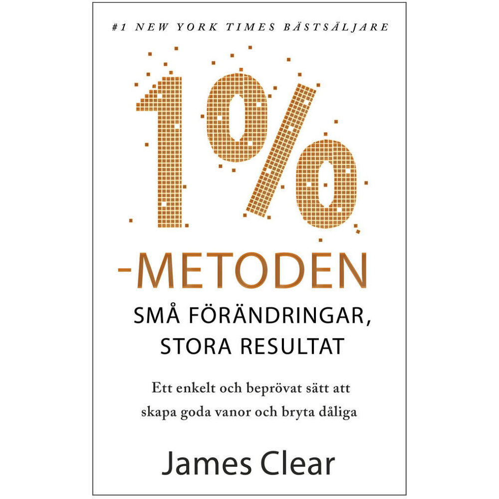 James Clear 1 %-metoden : små förändringar, stora resultat : ett enkelt och beprövat sätt att skapa goda vanor och bryta dåliga (bok...