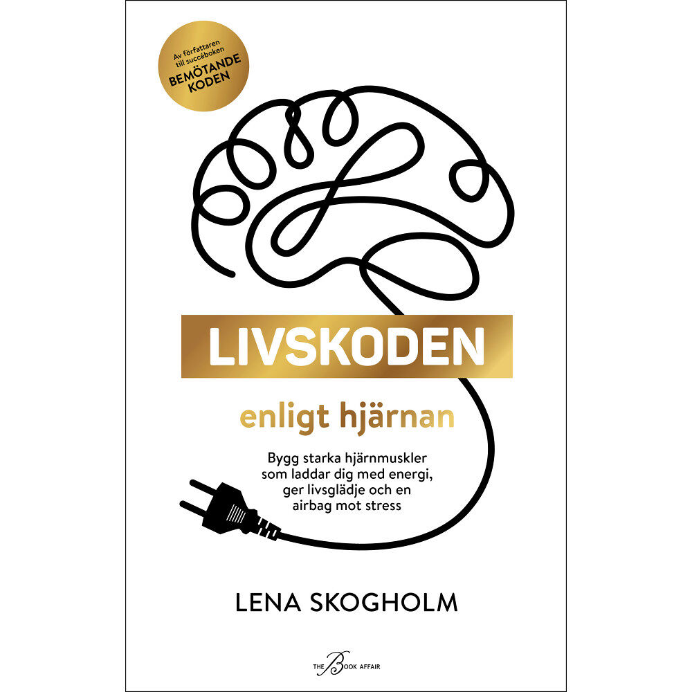 Lena Skogholm Livskoden enligt hjärnan : bygg starka hjärnmuskler som laddar dig med energi, ger livsglädje och en airbag mot stress (...