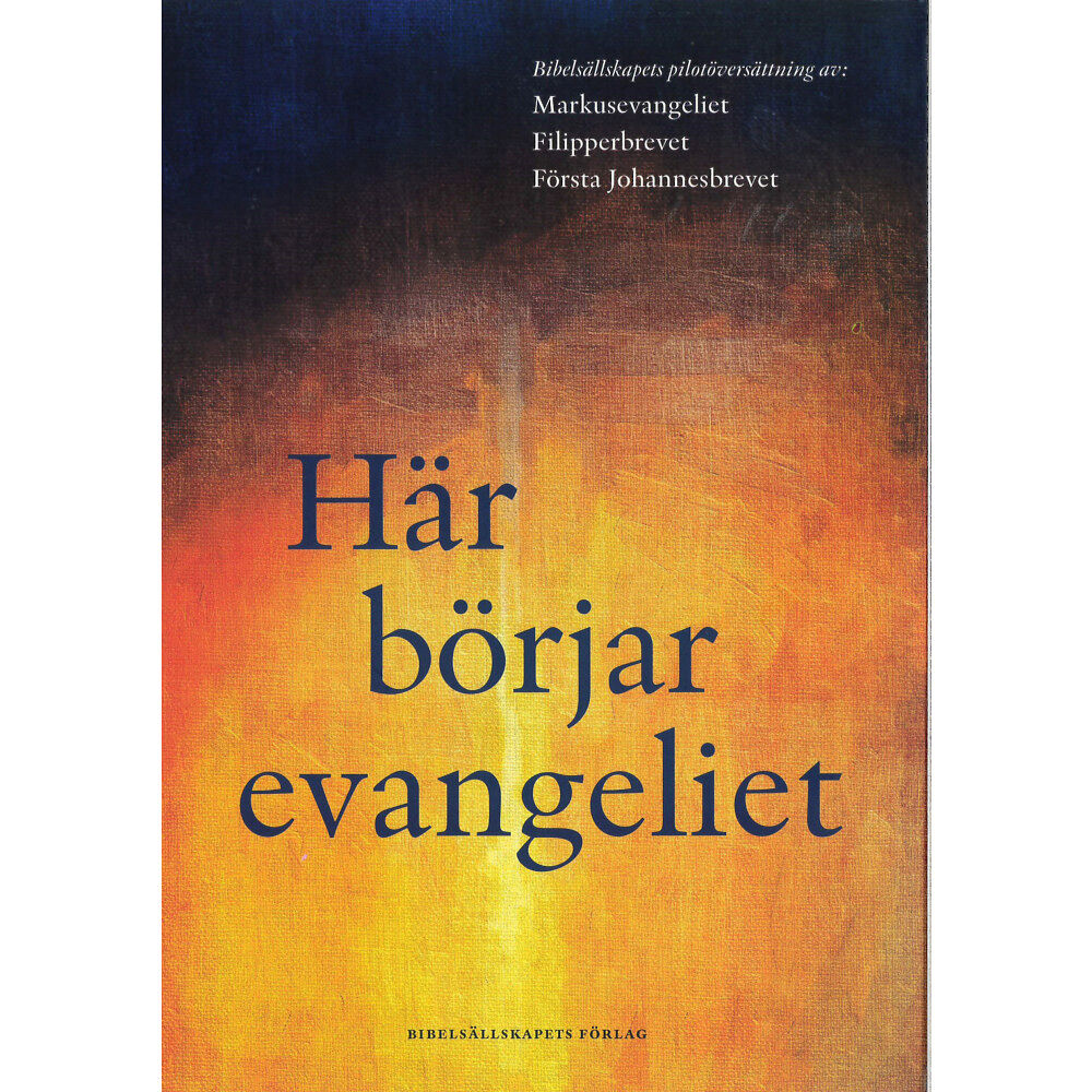 Bibelsällskapets Förlag Här börjar evangeliet : pilotöversättning av Markusevangeliet, Filipperbrevet och Första Johannesbrevet (häftad)