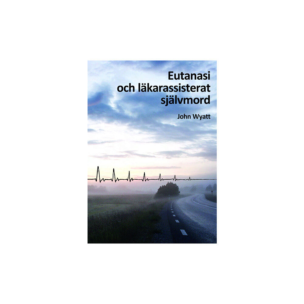 John Wyatt Eutanasi och läkarassisterat självmord (inbunden)