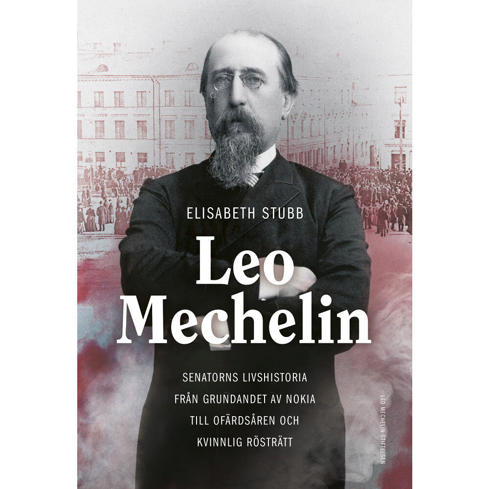 Elisabeth Stubb Leo Mechelin : senatorns livshistoria från grundandet av Nokia till ofärdsåren och kvinnlig rösträtt (inbunden)