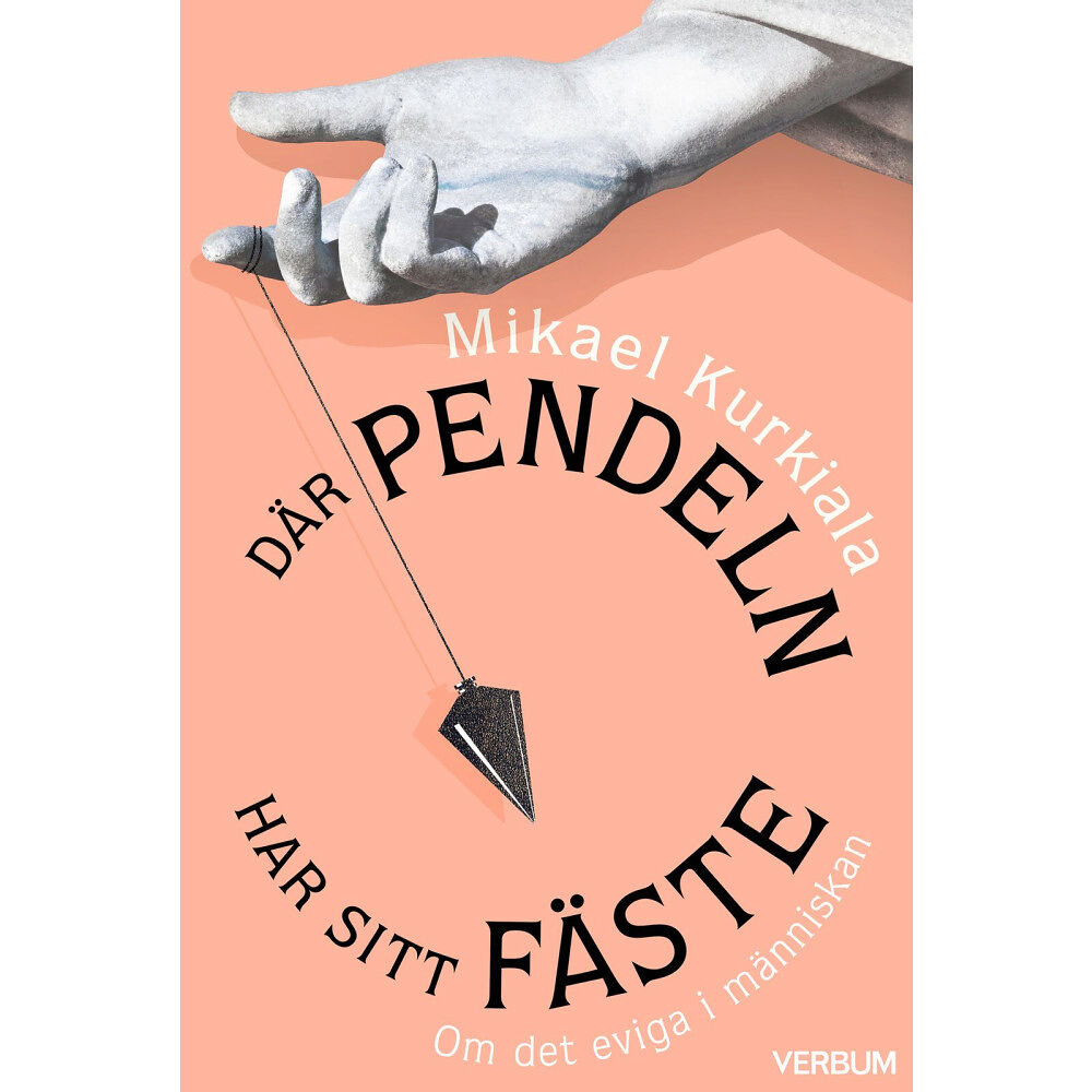 Mikael Kurkiala Där pendeln har sitt fäste : om det eviga i människan (bok, kartonnage)
