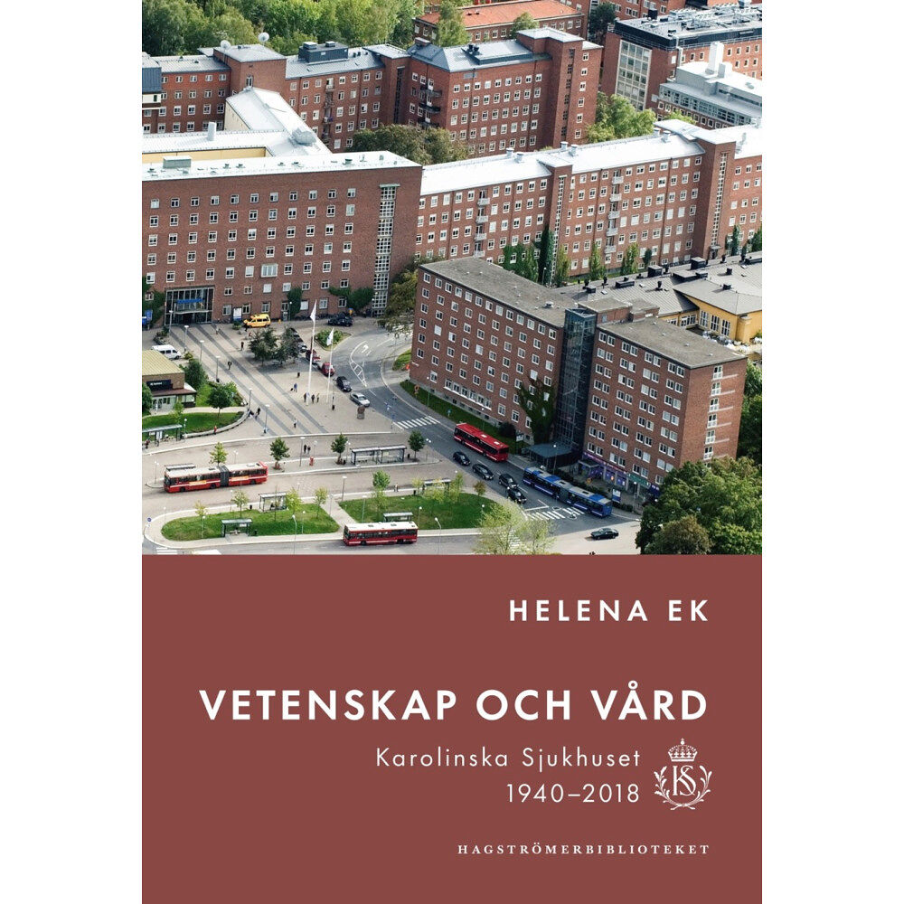 Helena Ek Vetenskap och vård : Karolinska sjukhuset 1940-2018 (inbunden)