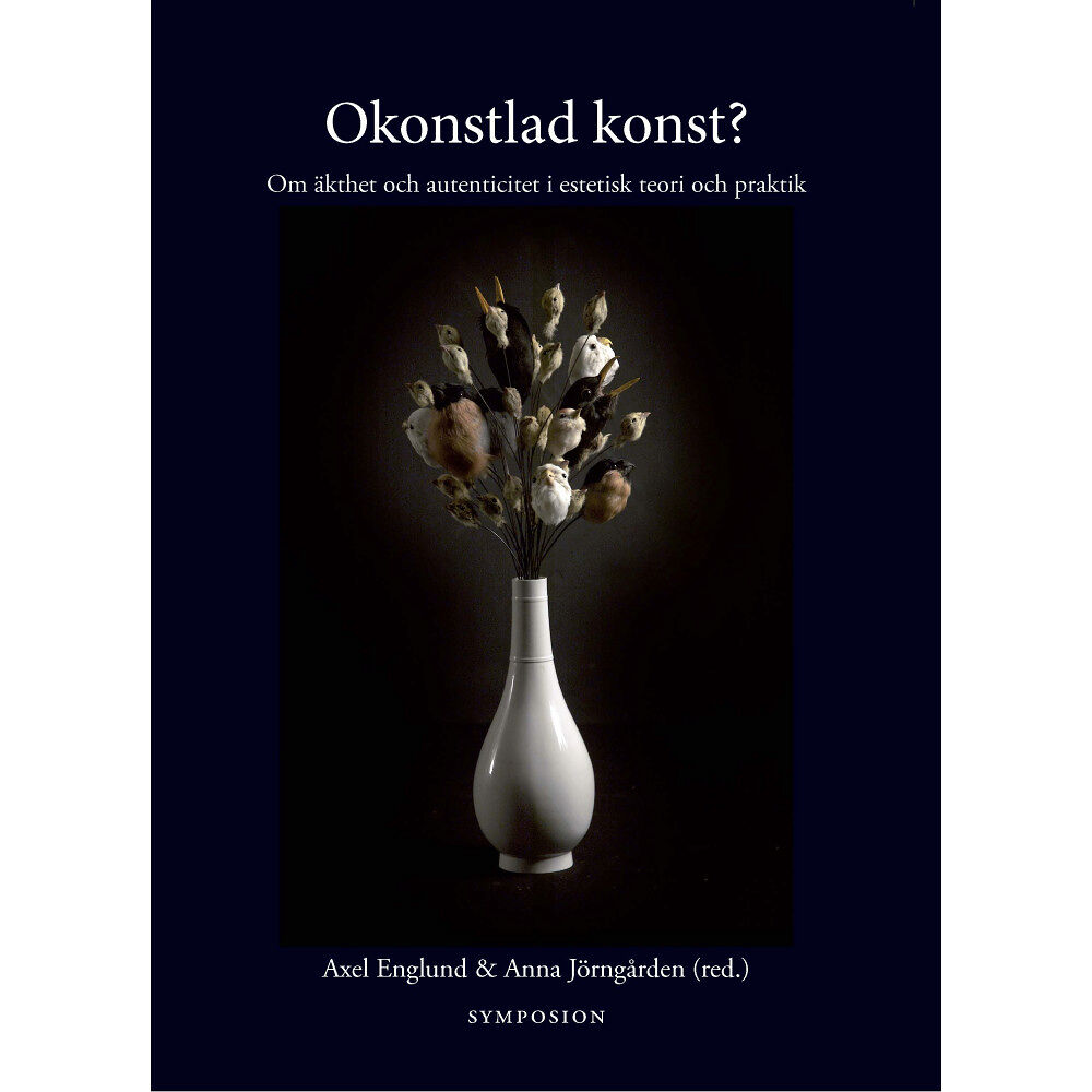 Axel Englund Okonstlad konst? : om äkthet och autenticitet i estetisk teori och praktik (inbunden)