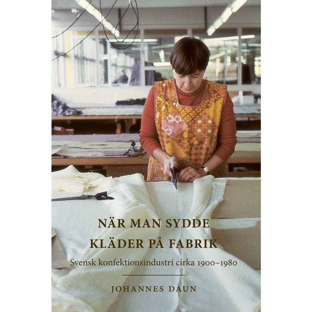 Johannes Daun När man sydde kläder på fabrik : svensk konfektionsindustri cirka 1900-1980 (inbunden)