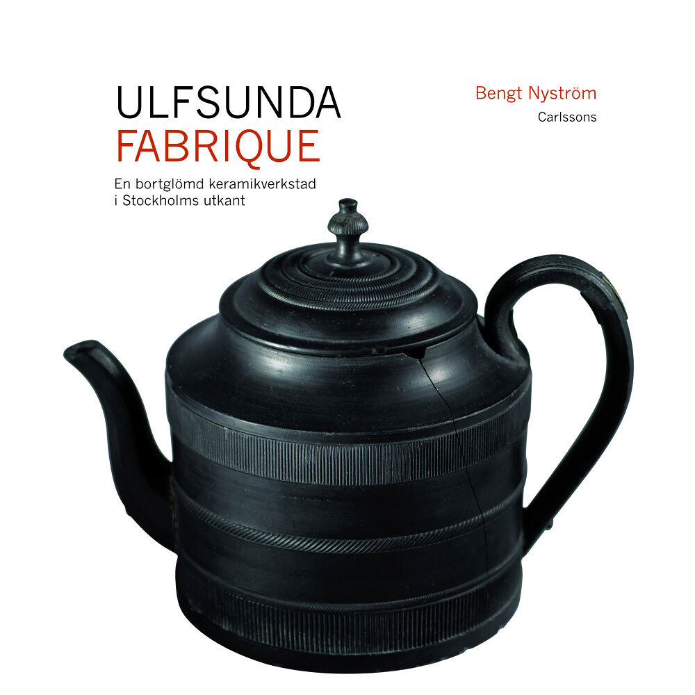 Bengt Nyström Ulfsunda Fabrique : en bortglömd keramiskverkstad i Stockholms utkant  : 1791-1823 : från Bengt Reinhold Geijer till Chr...