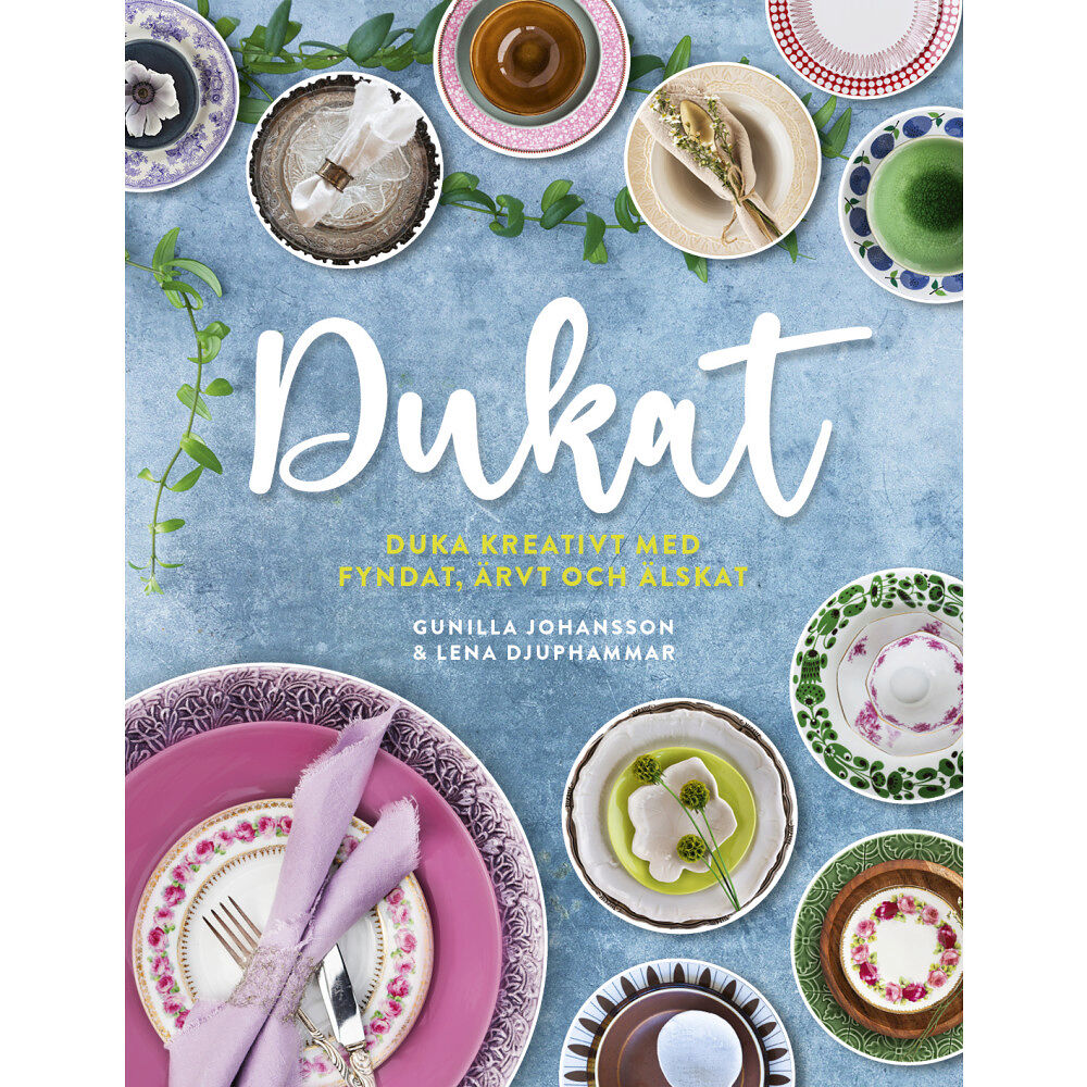 Gunilla Johansson Dukat : duka kreativt med fyndat, ärvt och älskat (inbunden)