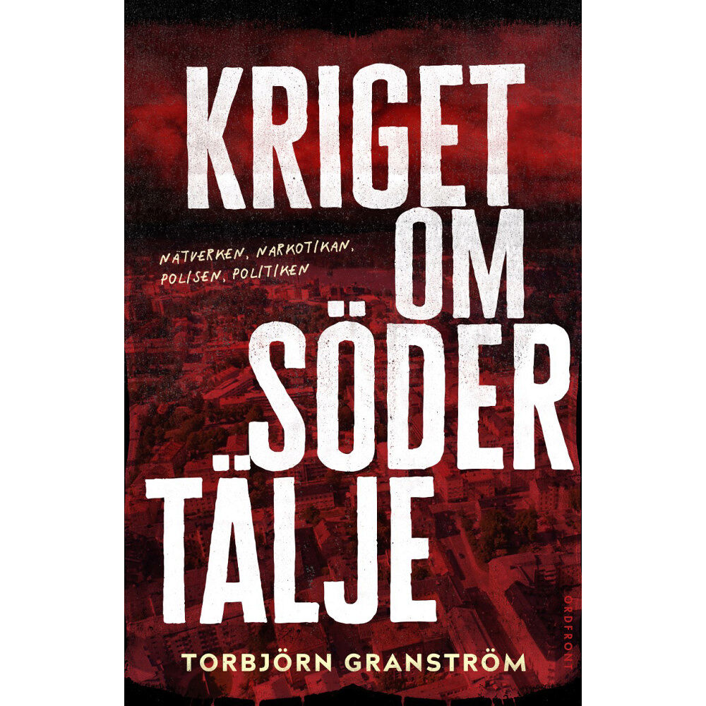 Ordfront förlag Kriget om Södertälje : nätverken, narkotikan, polisen, politiken (inbunden)