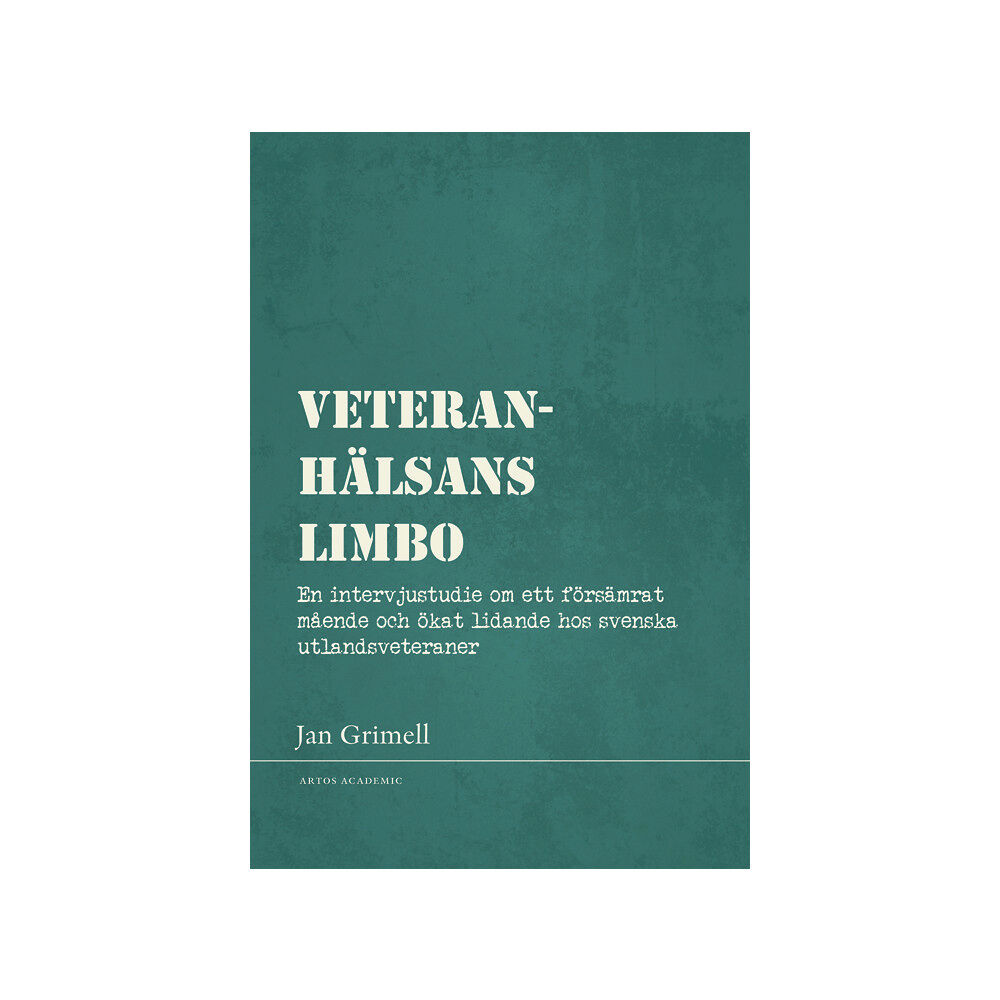 Jan Grimell Veteranhälsans limbo : en intervjustudie om ett försämrat mående och ökat lidande hos svenska utlandsveteraner (bok, dan...