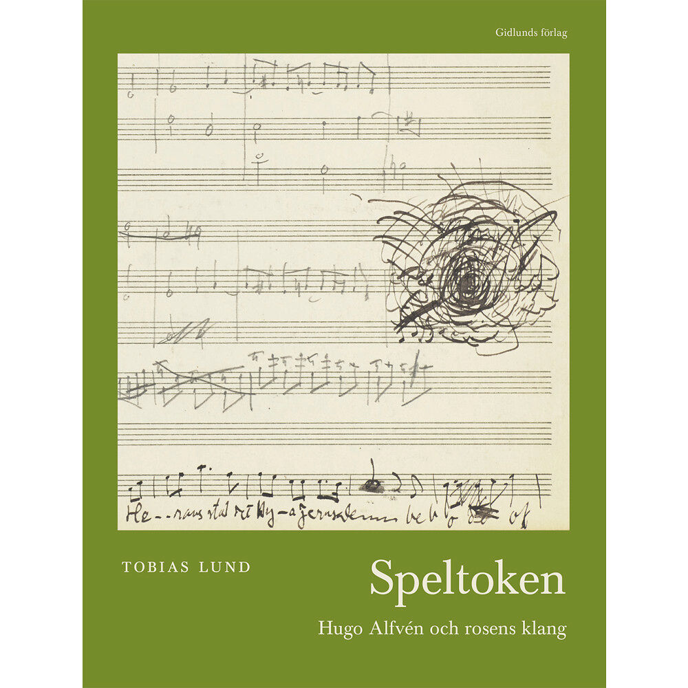 Tobias Lund Speltoken : Hugo Alfvén och rosens klang (inbunden)