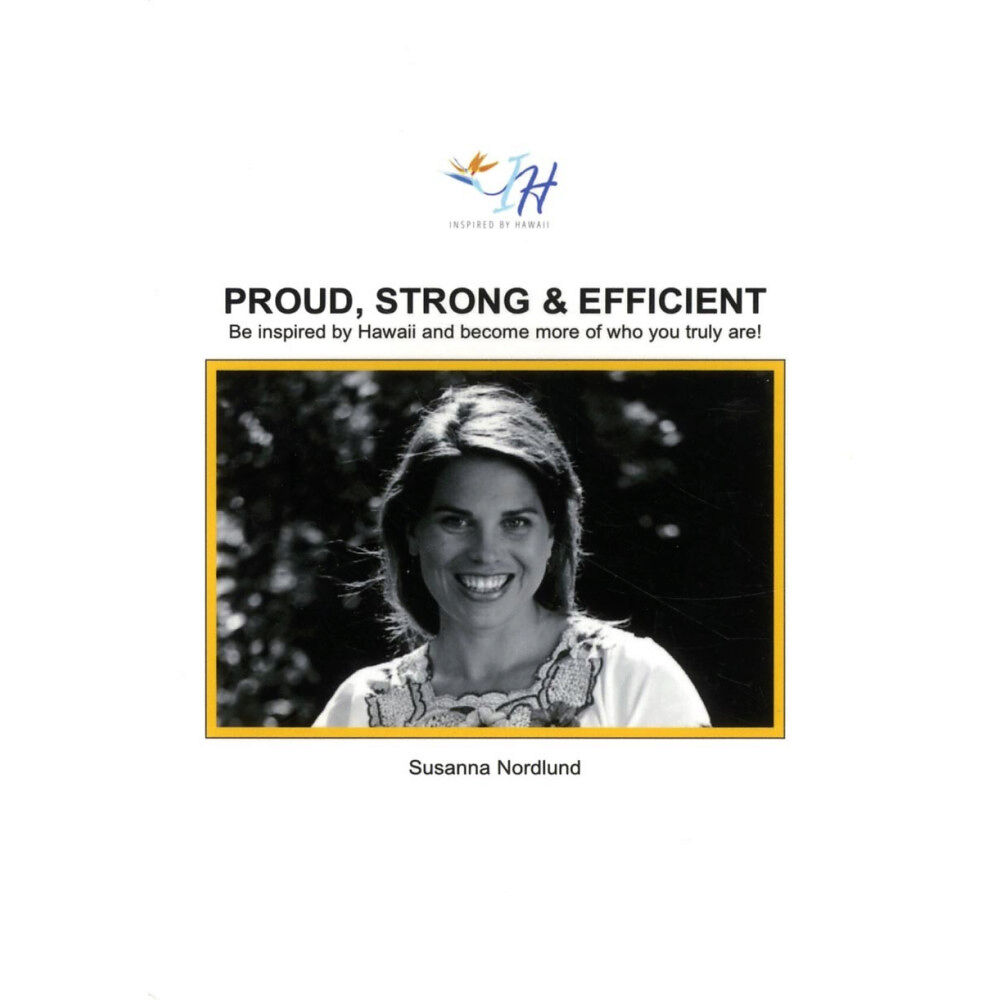 Susanna Nordlund Proud, strong & efficient : be inspired by Hawaii and become more of who yo (häftad, eng)