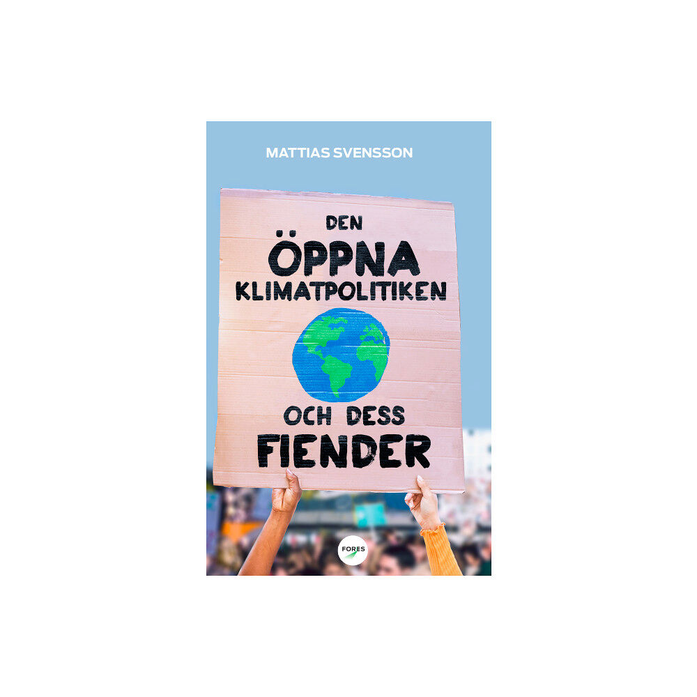 Mattias Svensson Den öppna klimatpolitiken och dess fiender : varför fria, rika demokratier är bäst lämpade att hantera den globala uppvä...